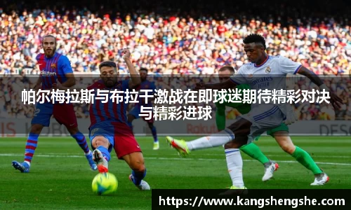 帕尔梅拉斯与布拉干激战在即球迷期待精彩对决与精彩进球