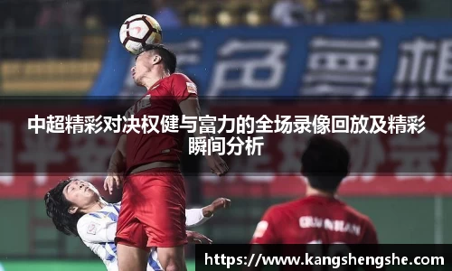 中超精彩对决权健与富力的全场录像回放及精彩瞬间分析